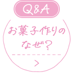 Q&A お菓子作りのなぜ？